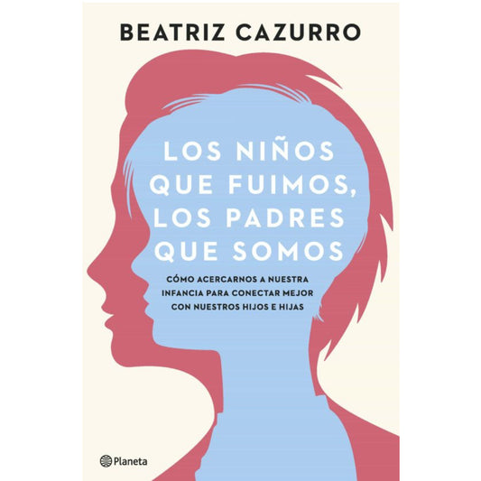 Los niños que fuimos, los padres que somos - Planeta